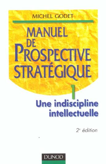 Couverture du livre « Manuel De Prospective Strategique T.1 ; Une Discipline Intellectuelle ; 2e Edition » de Godet/Michel aux éditions Dunod