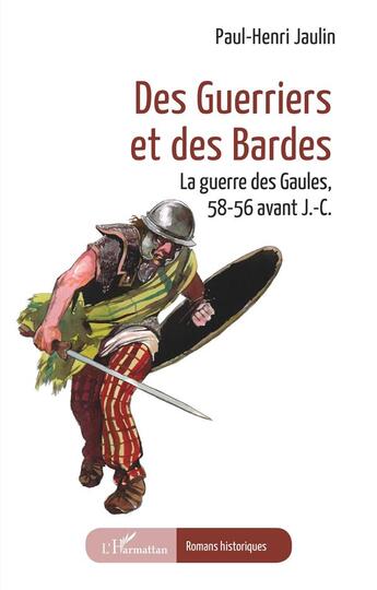 Couverture du livre « Des guerriers et des Bardes : La guerre des Gaules, 58-56 avant J.-C. » de Paul-Henri Jaulin aux éditions L'harmattan