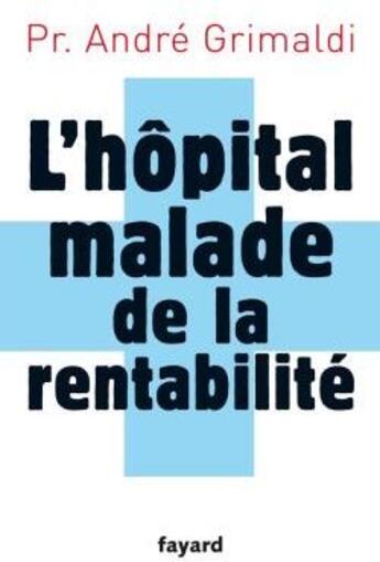 Couverture du livre « L'hôpital, malade de la rentabilité » de Grimaldi-A aux éditions Fayard