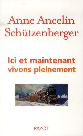 Couverture du livre « Ici et maintenant ; vivre pleinement » de Ancelin Schützenberger Anne aux éditions Payot