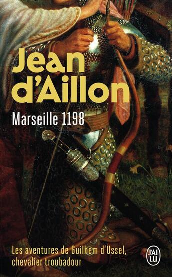 Couverture du livre « Les aventures de Guilhem d'Ussel, chevalier troubadour Tome 1 : Marseille, 1198 » de Jean D' Aillon aux éditions J'ai Lu