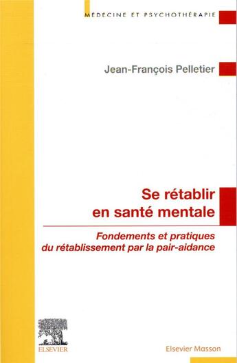 Couverture du livre « Se rétablir en santé mentale ; fondements et pratiques du rétablissement par la pair-aidance » de Jean-Francois Pelletier aux éditions Elsevier-masson