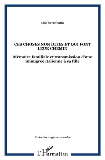 Couverture du livre « Ces choses non dites et qui font leur chemin - memoire familiale et transmission d'une immigree ital » de Bernabotto Lina aux éditions L'harmattan