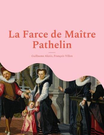 Couverture du livre « La farce de maître Pathelin : une pièce de théâtre (farce) de la fin du Moyen Âge » de Francois Villon et Guillaume Alexis aux éditions Books On Demand