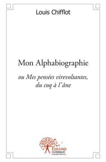 Couverture du livre « Mon alphabiographie ou mes pensees virevoltantes,du coq a l ane » de Chifflot Louis aux éditions Edilivre