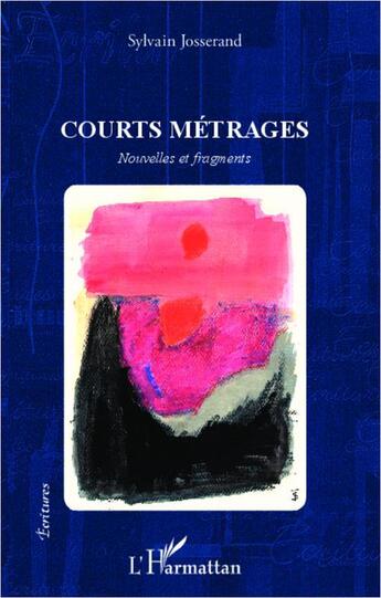 Couverture du livre « Courts métrages ; nouvelles et fragments » de Sylvain Josserand aux éditions L'harmattan