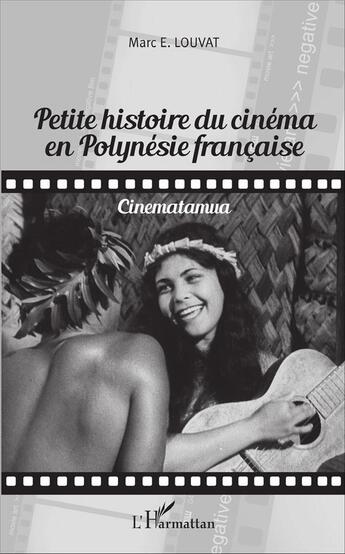 Couverture du livre « Petite histoire du cinéma en Polynesie francaise ; cinematamua » de Marc E. Louvat aux éditions L'harmattan