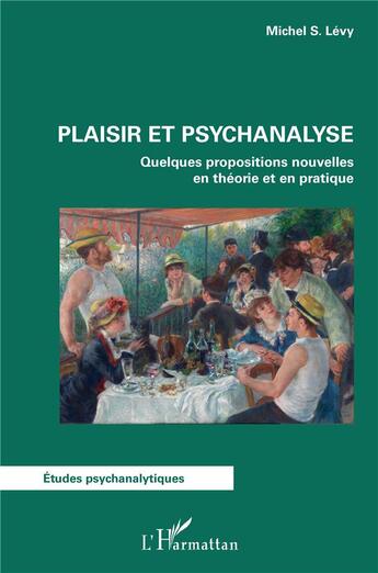 Couverture du livre « Plaisir et psychanalyse ; quelques propositions nouvelles en théorie et en pratique » de Michel S. Levy aux éditions L'harmattan