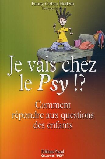 Couverture du livre « Je vais chez le psy !? comment répondre aux questions des enfants » de Fanny Cohen Herlem aux éditions Pascal