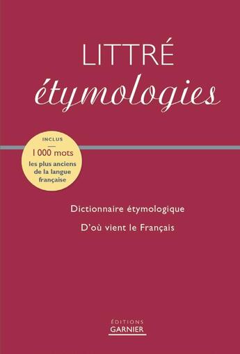 Couverture du livre « Littré étymologies ; dictionnaire étymologique » de Roland Eluerd aux éditions Garnier