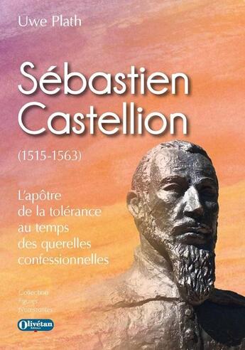 Couverture du livre « Sébastien Castellion (1515-1563) : L'apôtre de la tolérance au temps des querelles confessionnelles » de Uwe Plath aux éditions Olivetan