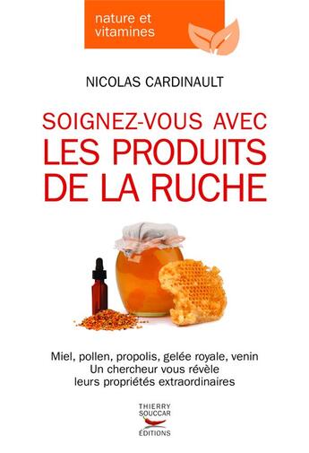 Couverture du livre « Les vertus incroyables des produits de la ruche » de Nicolas Cardinault aux éditions Thierry Souccar