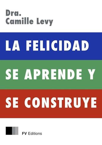 Couverture du livre « La Felicidad se Aprende y se Construye » de Camille Levy aux éditions Fv Editions