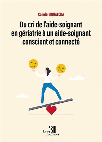 Couverture du livre « Du cri de l'aide-soignant en gériatrie à un aide-soignant conscient et connecté » de Carole Mouatcha aux éditions Les Trois Colonnes