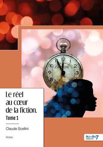 Couverture du livre « Le réel au coeur de la fiction Tome 1 » de Claude Scellini aux éditions Nombre 7