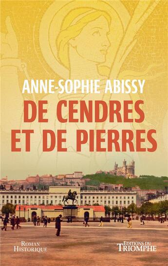 Couverture du livre « De cendres et de pierres » de Anne-Sophie Abissy aux éditions Triomphe