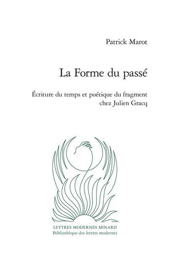 Couverture du livre « La forme du passé : écriture du temps et poétique du fragment chez Julien Gracq » de Patrick Marot aux éditions Classiques Garnier