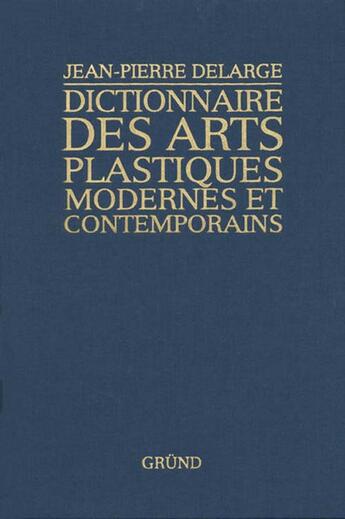 Couverture du livre « Dictionnaire des arts plastiques modernes et contemporains » de Jean-Pierre Delarge aux éditions Grund