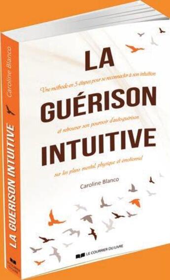 Couverture du livre « La guérison intuitive » de Caroline Blanco aux éditions Courrier Du Livre