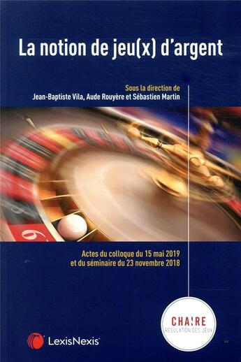 Couverture du livre « La notion de jeu(x) d'argent ; sous la direction de la chaire régulation des jeux » de Chaire Regulation Des Jeux aux éditions Lexisnexis