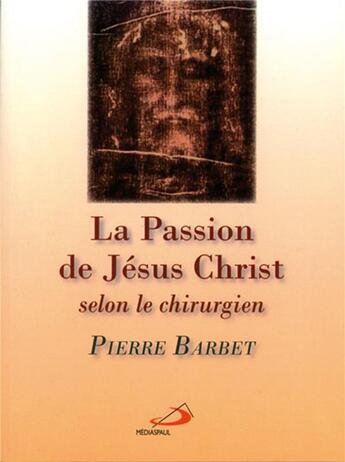 Couverture du livre « La passion de Jésus-Christ selon le chirurgien » de Pierre Barbet aux éditions Mediaspaul