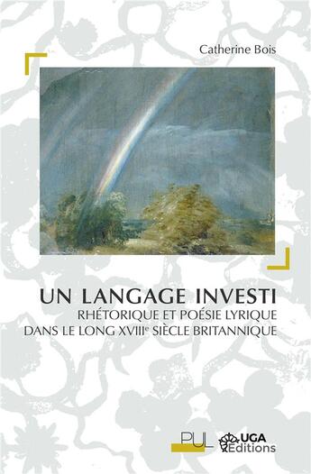 Couverture du livre « Un langage investi ; rhétorique et poésie lyrique dans le long XVIIIe siècle britannique » de Catherine Bois aux éditions Pu De Lyon