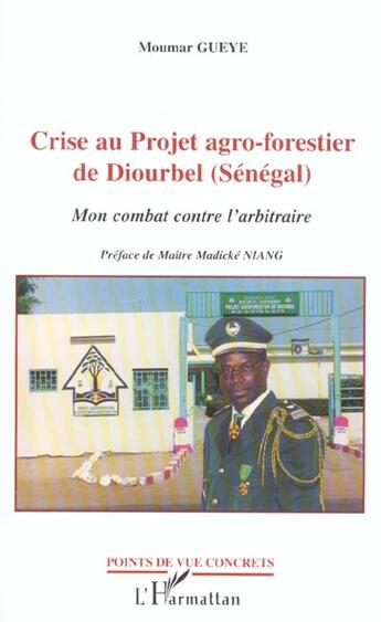 Couverture du livre « CRISE AU PROJET AGRO-FORESTIER DE DIOURBEL (SENEGAL) : Mon combat contre l'arbitraire » de Moumar Gueye aux éditions L'harmattan