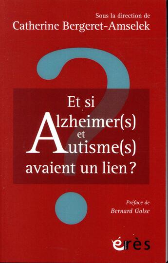 Couverture du livre « Et si alzheimer(s) et autisme(s) avaient un lien ? » de Catherine Bergeret-Amselek aux éditions Eres