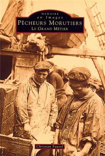 Couverture du livre « Pêcheurs morutiers ; le grand métier » de Christian Fauvel aux éditions Editions Sutton