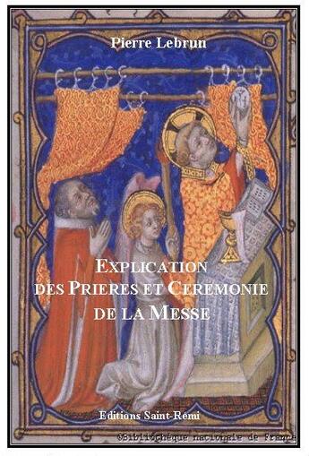 Couverture du livre « Explication des prières et cérémonies de la messe » de Pierre Lebrun aux éditions Saint-remi