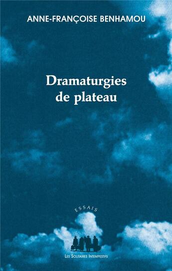 Couverture du livre « Dramaturgies de plateau » de Anne-Francoise Benhamou aux éditions Solitaires Intempestifs