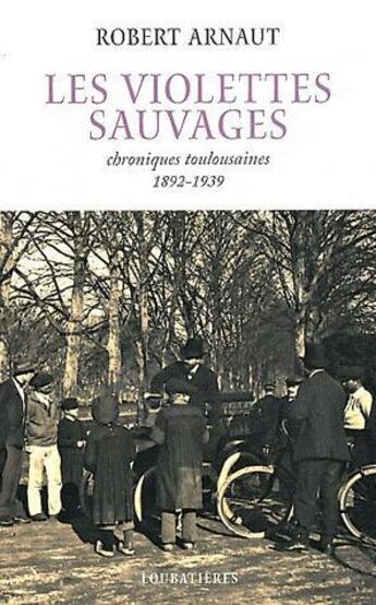 Couverture du livre « Les violettes sauvages, chroniques toulousaines » de Arnaut Robert aux éditions Loubatieres