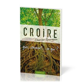 Couverture du livre « Croire : Quoi, comment...en qui? » de Charles Haddon Spurgeon aux éditions Europresse