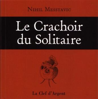 Couverture du livre « Le crachoir du solitaire » de Nihil Messtavic aux éditions La Clef D'argent