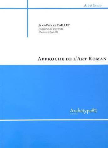 Couverture du livre « Approche de l'art roman » de Jean-Pierre Caillet aux éditions Archetype 82