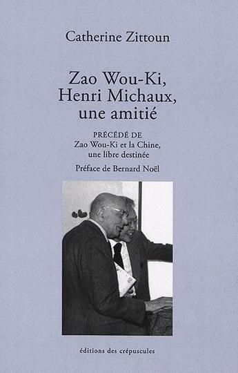 Couverture du livre « Zao Wou Ki et Henri Michaux, une amitié » de Catherine Zittoun aux éditions Editions Des Crepuscules