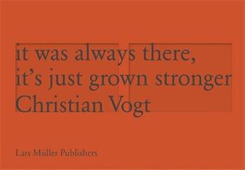 Couverture du livre « Christian vogt it was always been there it s just grown stronger » de Christian Vogt aux éditions Lars Muller