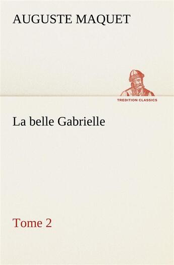 Couverture du livre « La belle gabrielle tome 2 - la belle gabrielle tome 2 » de Auguste Maquet aux éditions Tredition