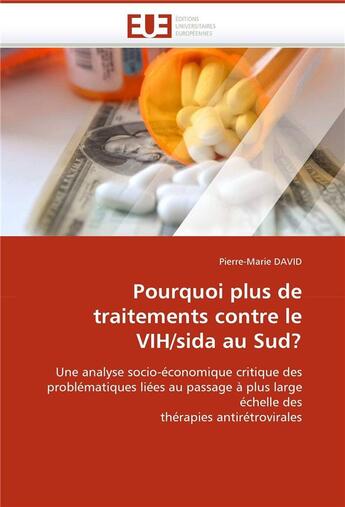 Couverture du livre « Pourquoi plus de traitements contre le VIH/sida au Sud ? ; une analyse soco-économique critique des problématiques liées au passage à plus large échelle des thérapies antirétrovirales » de Pierre-Marie David aux éditions Editions Universitaires Europeennes