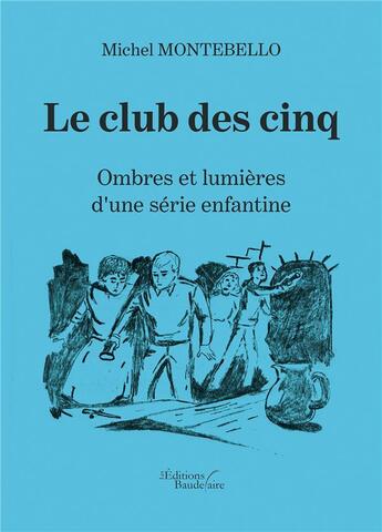 Couverture du livre « Le club des cinq ; ombres et lumières d'une série enfantine » de Montebello/Michel aux éditions Baudelaire