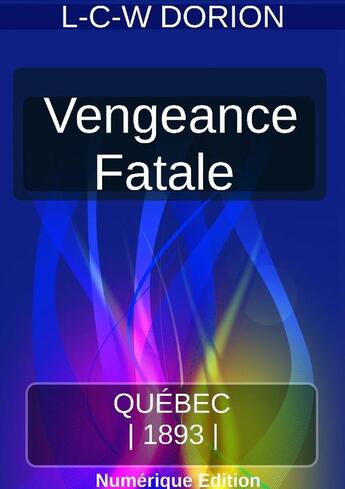 Couverture du livre « VENGEANCE FATALE » de Louis-Charles Wilfrid Dorion aux éditions Louis-charles Wilfrid Dorion