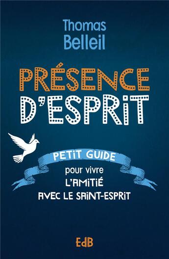 Couverture du livre « Présence d'Esprit : Petit guide pour vivre l'amitié avec le Saint-Esprit » de Thomas Belleil aux éditions Des Beatitudes