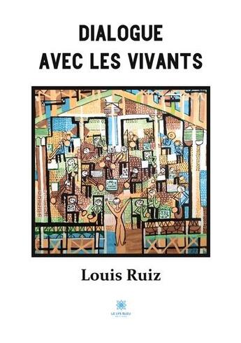 Couverture du livre « Dialogue avec les vivants » de Louis Ruiz aux éditions Le Lys Bleu