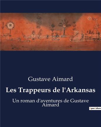 Couverture du livre « Les Trappeurs de l'Arkansas : Un roman d'aventures de Gustave Aimard » de Gustave Aimard aux éditions Culturea