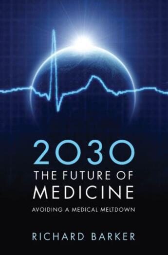 Couverture du livre « 2030 - The Future of Medicine: Avoiding a Medical Meltdown » de Richard Barker aux éditions Oup Oxford