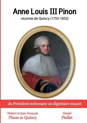 Couverture du livre « Anne Louis III Pinon vicomte de Quincy, 1755-1833. Du président mélomane au dignitaire maçon. » de Hubert Pinon De Quincy aux éditions Lulu