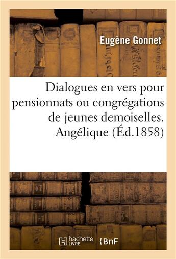 Couverture du livre « Dialogues en vers pour pensionnats ou congregations de jeunes demoiselles. angelique » de Gonnet Eugene aux éditions Hachette Bnf