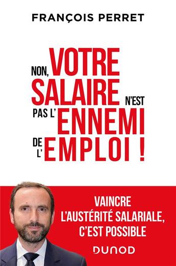 Couverture du livre « Non, votre salaire n'est pas l'ennemi de l'emploi ! vaincre l'austérité salariale, c'est possible » de Francois Perret aux éditions Dunod