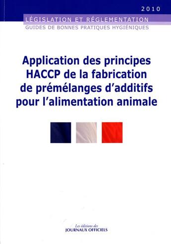 Couverture du livre « Applications des principes HACCP de la fabrication de prémélanges d'additifs pour l'alimentation animale (édition 2010) » de  aux éditions Direction Des Journaux Officiels