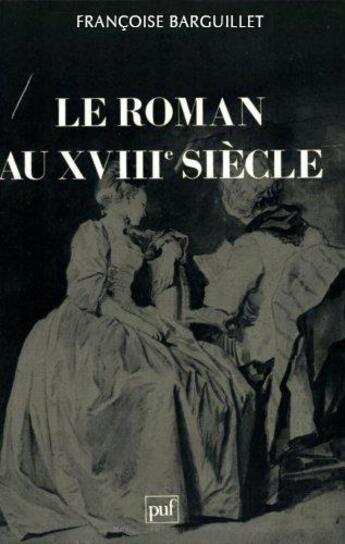 Couverture du livre « Le roman au xviii siecle » de Francoise Barguillet aux éditions Puf